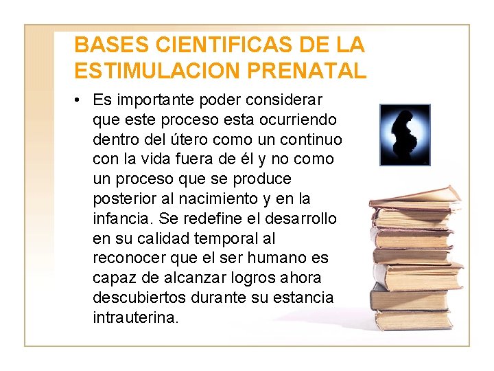 BASES CIENTIFICAS DE LA ESTIMULACION PRENATAL • Es importante poder considerar que este proceso