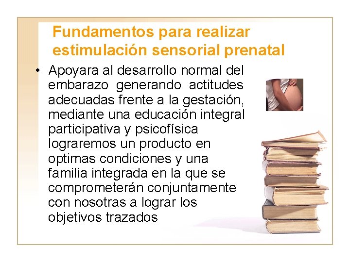 Fundamentos para realizar estimulación sensorial prenatal • Apoyara al desarrollo normal del embarazo generando