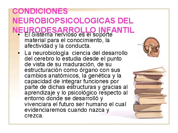 CONDICIONES NEUROBIOPSICOLOGICAS DEL NEURODESARROLLO INFANTIL • El Sistema nervioso es el soporte material para