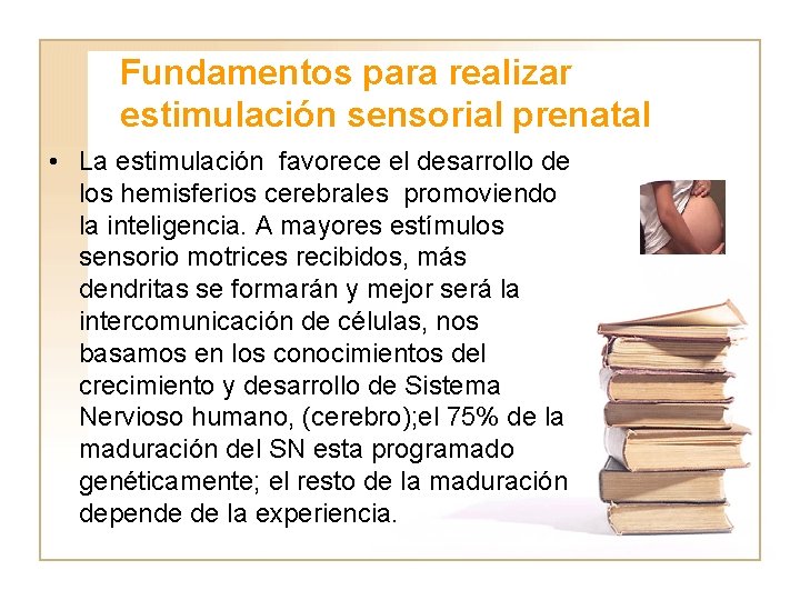 Fundamentos para realizar estimulación sensorial prenatal • La estimulación favorece el desarrollo de los
