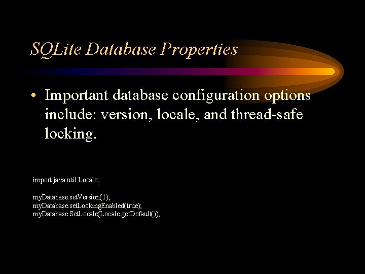 SQLite Database Properties • Important database configuration options include: version, locale, and thread-safe locking.