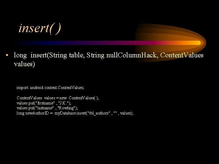 insert( ) • long insert(String table, String null. Column. Hack, Content. Values values) import