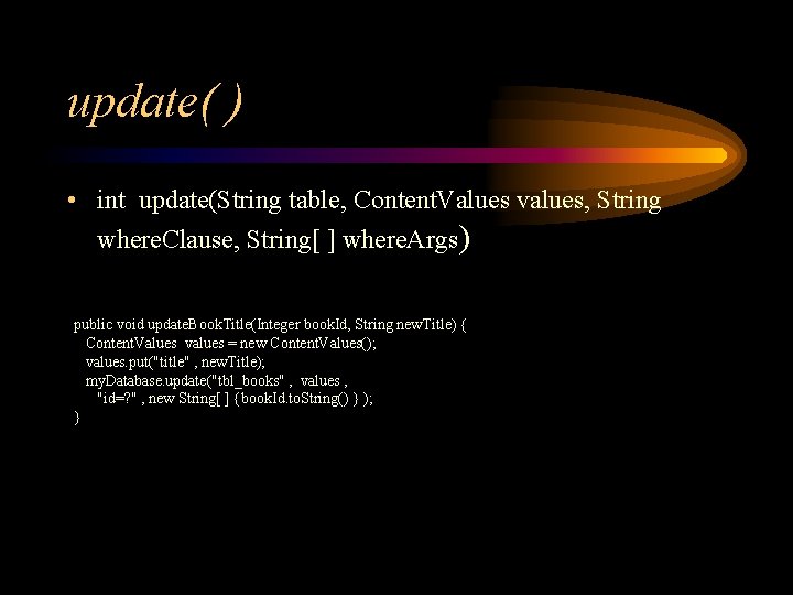 update( ) • int update(String table, Content. Values values, String where. Clause, String[ ]