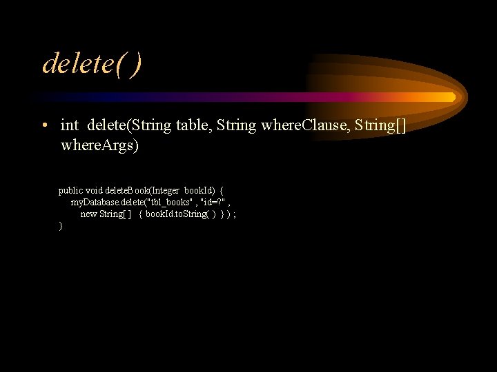 delete( ) • int delete(String table, String where. Clause, String[] where. Args) public void