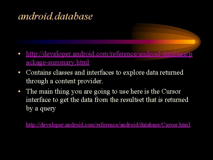 android. database • http: //developer. android. com/reference/android/database/p ackage-summary. html • Contains classes and interfaces