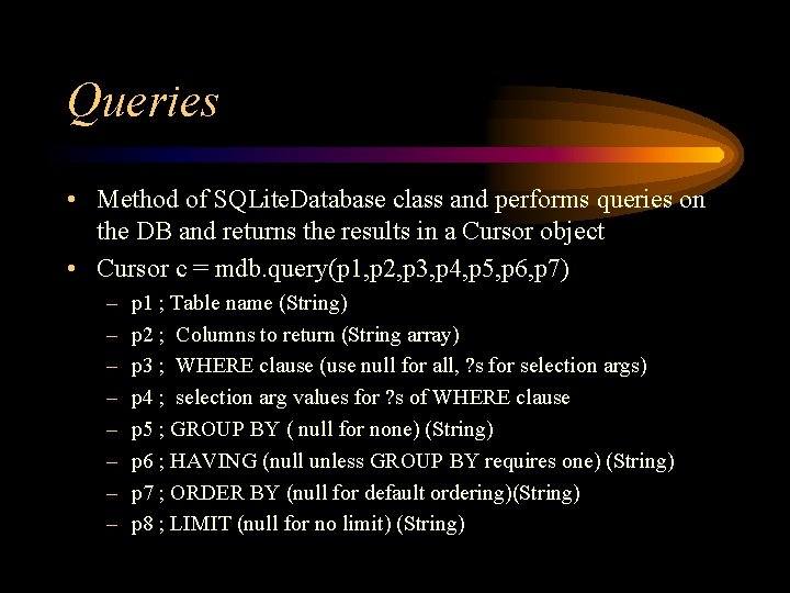 Queries • Method of SQLite. Database class and performs queries on the DB and