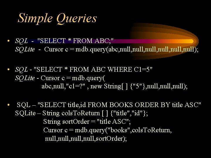 Simple Queries • SQL - "SELECT * FROM ABC; " SQLite - Cursor c