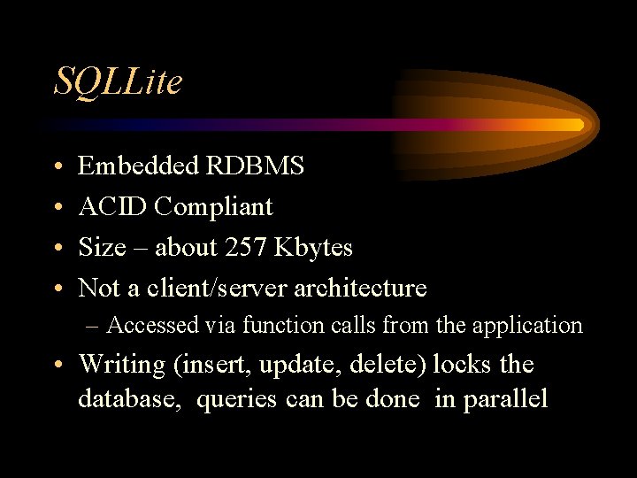 SQLLite • • Embedded RDBMS ACID Compliant Size – about 257 Kbytes Not a