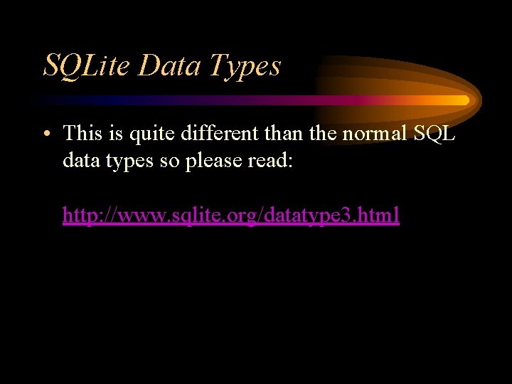 SQLite Data Types • This is quite different than the normal SQL data types