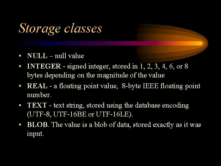 Storage classes • NULL – null value • INTEGER - signed integer, stored in