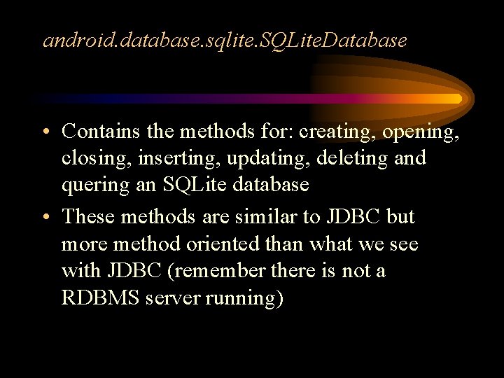 android. database. sqlite. SQLite. Database • Contains the methods for: creating, opening, closing, inserting,