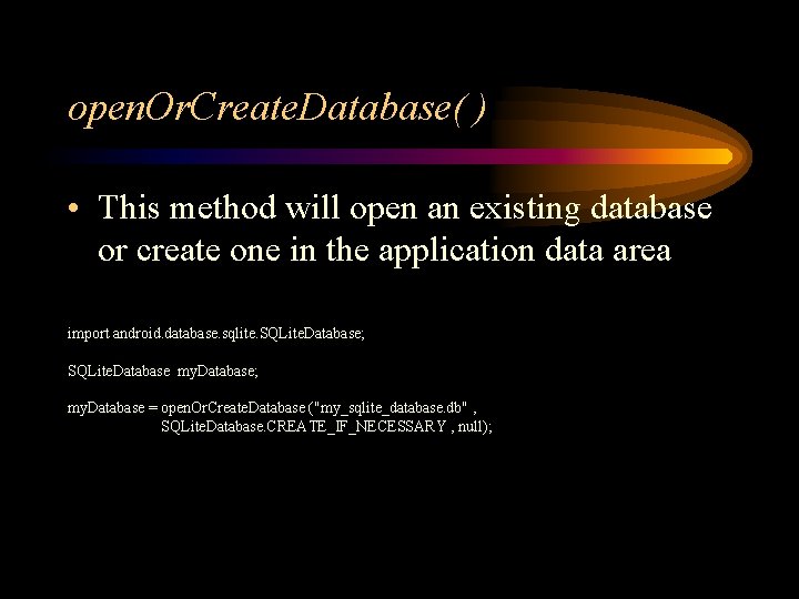 open. Or. Create. Database( ) • This method will open an existing database or