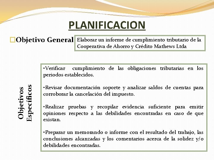 PLANIFICACION �Objetivo General Elaborar un informe de cumplimiento tributario de la Cooperativa de Ahorro