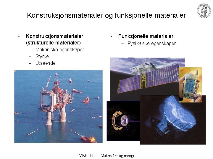 Konstruksjonsmaterialer og funksjonelle materialer • Konstruksjonsmaterialer (strukturelle materialer) • Funksjonelle materialer – Fysikalske egenskaper