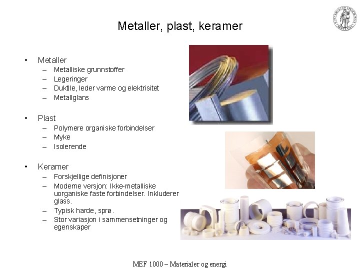 Metaller, plast, keramer • Metaller – – • Metalliske grunnstoffer Legeringer Duktile, leder varme