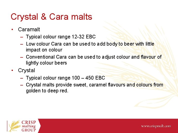 Crystal & Cara malts • Caramalt – Typical colour range 12 -32 EBC –