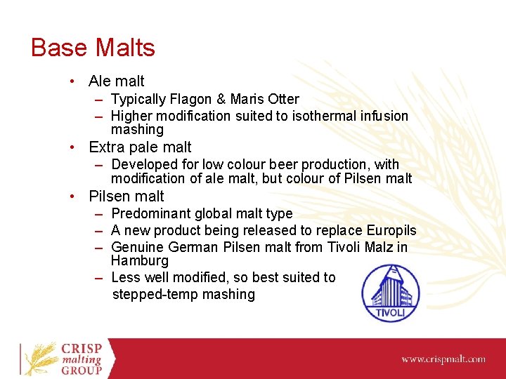 Base Malts • Ale malt – Typically Flagon & Maris Otter – Higher modification