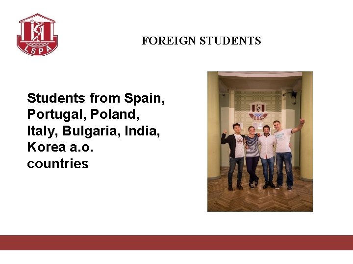 FOREIGN STUDENTS Students from Spain, Portugal, Poland, Italy, Bulgaria, India, Korea a. o. countries