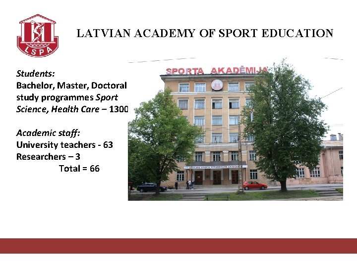 LATVIAN ACADEMY OF SPORT EDUCATION Students: Bachelor, Master, Doctoral study programmes Sport Science, Health