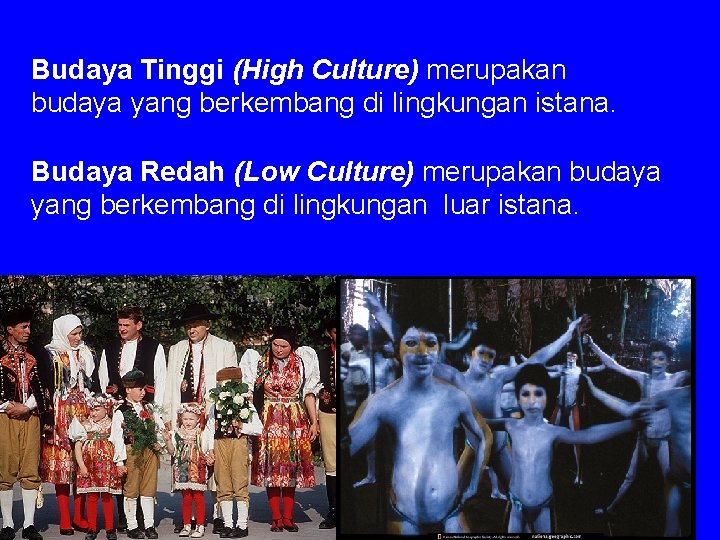 Budaya Tinggi (High Culture) merupakan budaya yang berkembang di lingkungan istana. Budaya Redah (Low