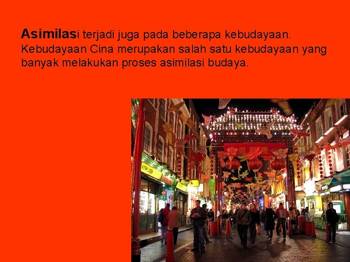 Asimilasi terjadi juga pada beberapa kebudayaan. Kebudayaan Cina merupakan salah satu kebudayaan yang banyak