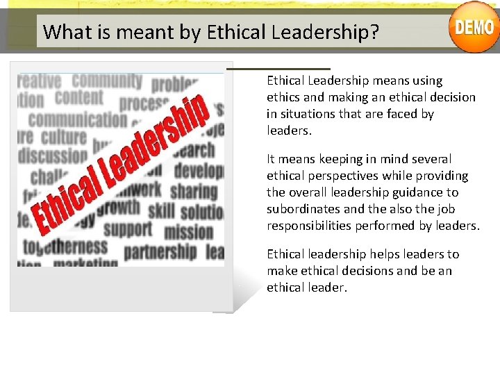 What is meant by Ethical Leadership? Ethical Leadership means using ethics and making an