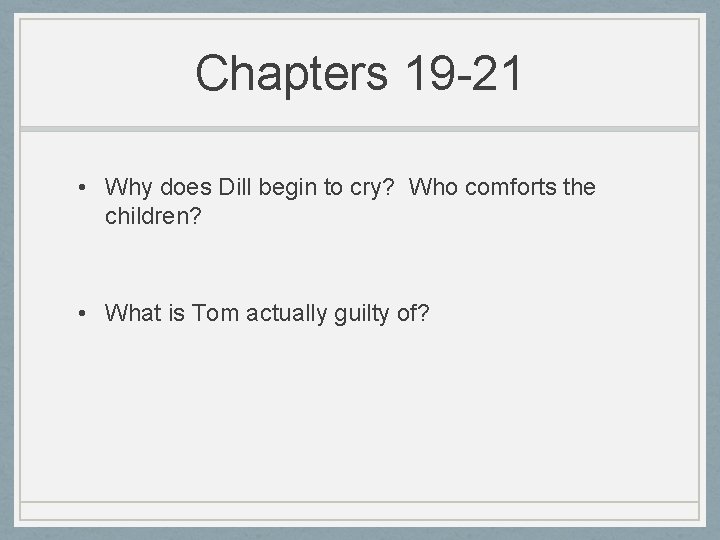 Chapters 19 -21 • Why does Dill begin to cry? Who comforts the children?