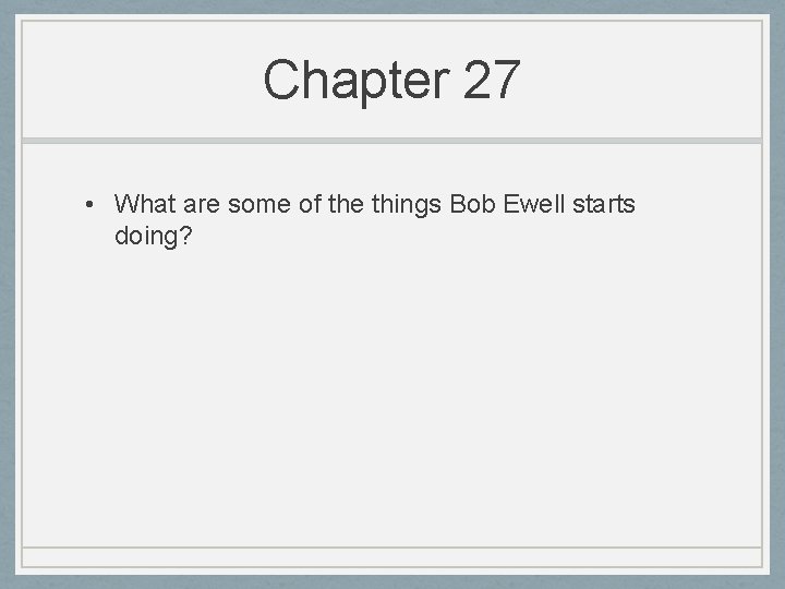 Chapter 27 • What are some of the things Bob Ewell starts doing? 