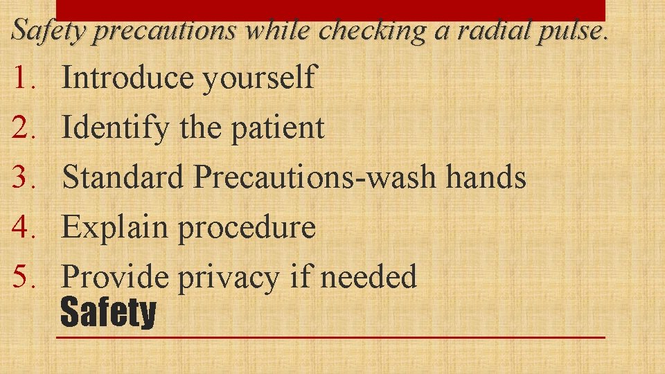 Safety precautions while checking a radial pulse. 1. 2. 3. 4. 5. Introduce yourself