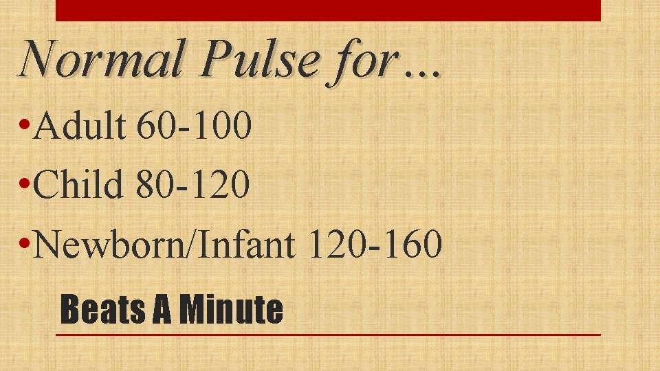 Normal Pulse for… • Adult 60 -100 • Child 80 -120 • Newborn/Infant 120