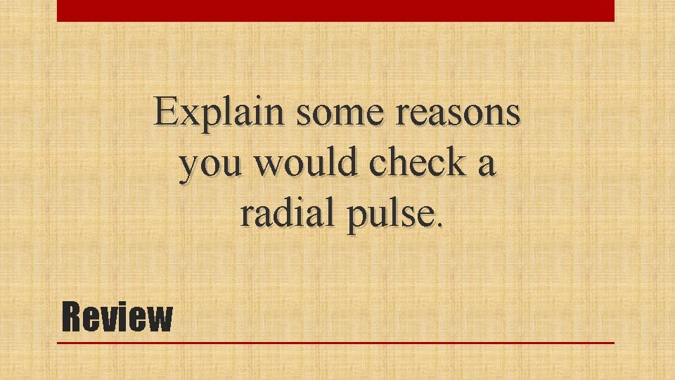 Explain some reasons you would check a radial pulse. Review 