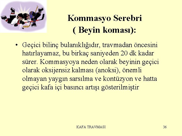 Kommasyo Serebri ( Beyin koması): • Geçici bilinç bulanıklığıdır, travmadan öncesini hatırlayamaz, bu birkaç