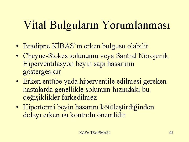 Vital Bulguların Yorumlanması • Bradipne KİBAS’ın erken bulgusu olabilir • Cheyne-Stokes solunumu veya Santral