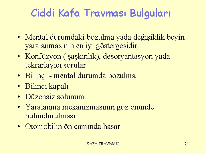 Ciddi Kafa Travması Bulguları • Mental durumdaki bozulma yada değişiklik beyin yaralanmasının en iyi