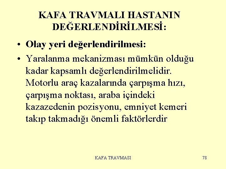 KAFA TRAVMALI HASTANIN DEĞERLENDİRİLMESİ: • Olay yeri değerlendirilmesi: • Yaralanma mekanizması mümkün olduğu kadar