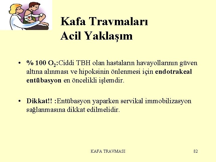  Kafa Travmaları Acil Yaklaşım • % 100 O 2: Ciddi TBH olan hastaların