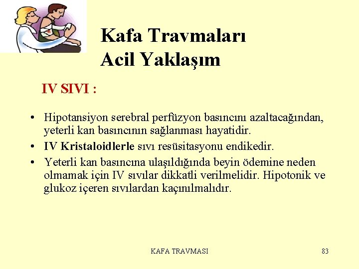  Kafa Travmaları Acil Yaklaşım IV SIVI : • Hipotansiyon serebral perfüzyon basıncını azaltacağından,