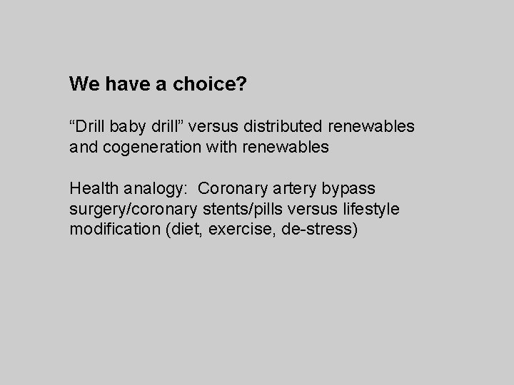 We have a choice? “Drill baby drill” versus distributed renewables and cogeneration with renewables