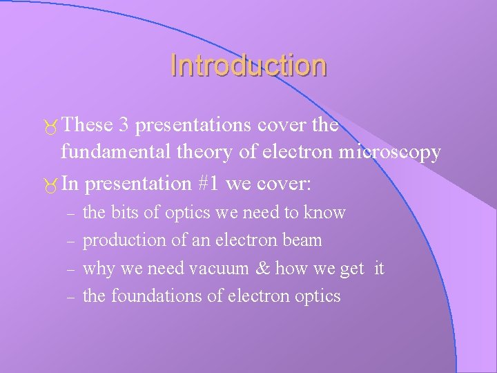 Introduction These 3 presentations cover the fundamental theory of electron microscopy In presentation #1
