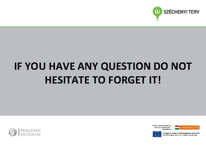 IF YOU HAVE ANY QUESTION DO NOT HESITATE TO FORGET IT! 