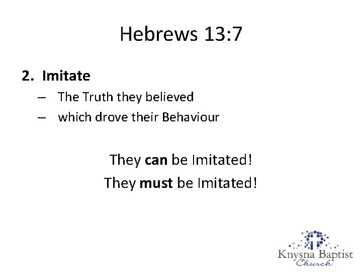 Hebrews 13: 7 2. Imitate – The Truth they believed – which drove their