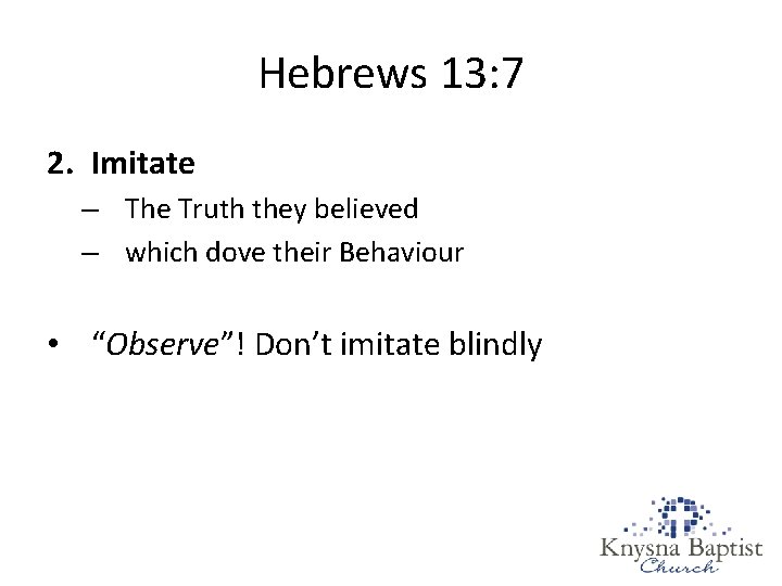 Hebrews 13: 7 2. Imitate – The Truth they believed – which dove their