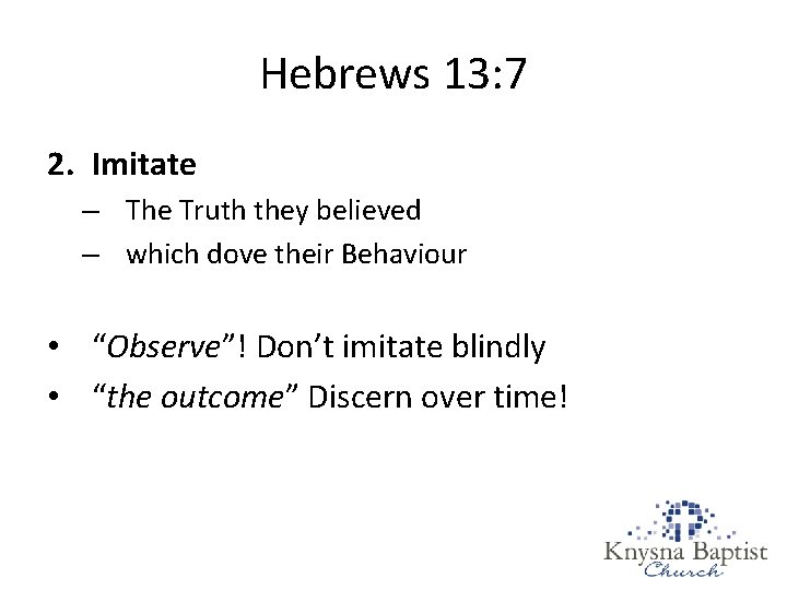 Hebrews 13: 7 2. Imitate – The Truth they believed – which dove their