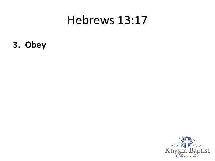 Hebrews 13: 17 3. Obey Hebrews 13: 17 3. Obey