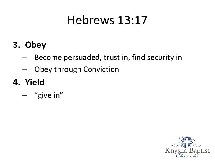 Hebrews 13: 17 3. Obey – Become persuaded, trust in, find security in –