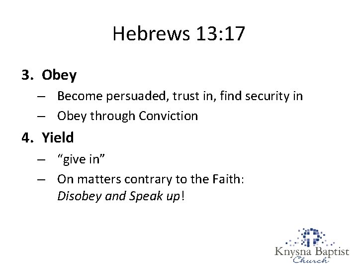 Hebrews 13: 17 3. Obey – Become persuaded, trust in, find security in –