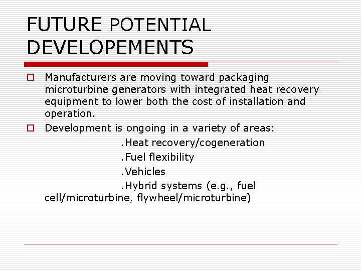 FUTURE POTENTIAL DEVELOPEMENTS o Manufacturers are moving toward packaging microturbine generators with integrated heat