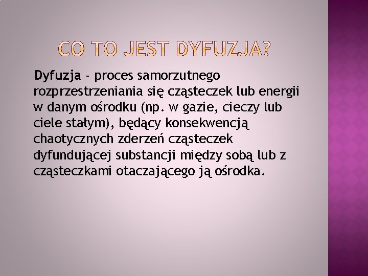 Dyfuzja - proces samorzutnego rozprzestrzeniania się cząsteczek lub energii w danym ośrodku (np. w