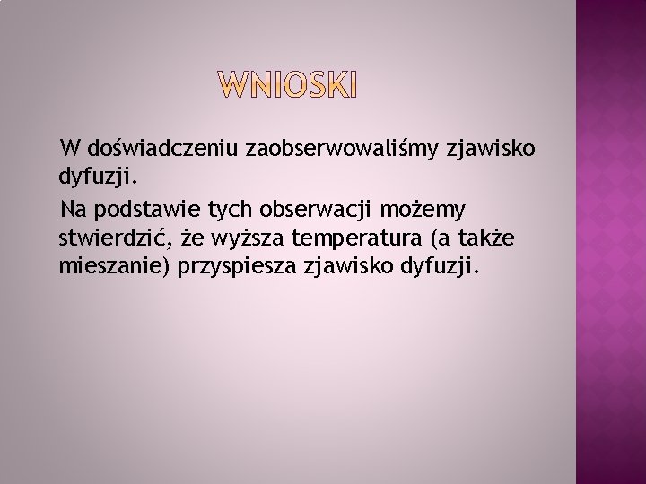 W doświadczeniu zaobserwowaliśmy zjawisko dyfuzji. Na podstawie tych obserwacji możemy stwierdzić, że wyższa temperatura
