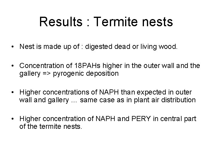 Results : Termite nests • Nest is made up of : digested dead or